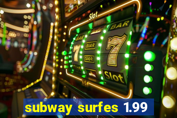 subway surfes 1.99